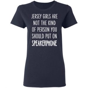 Jersey Girls Are Not The Kind Of Person You Should Put On Speakerphone T-Shirts, Hoodies, Sweater 19