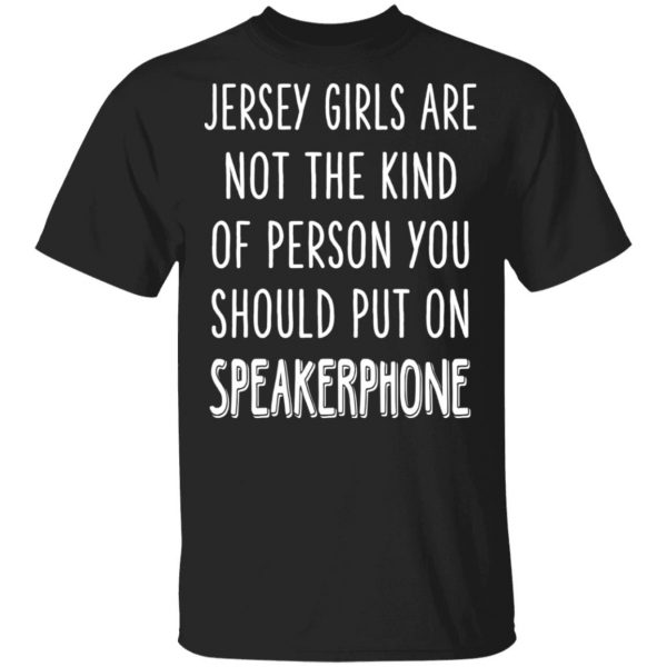 Jersey Girls Are Not The Kind Of Person You Should Put On Speakerphone T-Shirts, Hoodies, Sweater 1