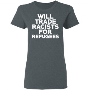 Will Trade Racists For Refugees Never Trump T-Shirts, Hoodies, Sweater 18