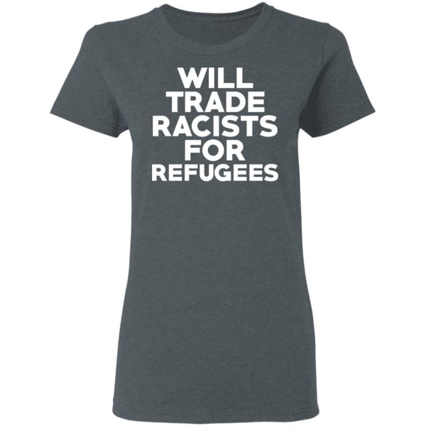 Will Trade Racists For Refugees Never Trump T-Shirts, Hoodies, Sweater 6