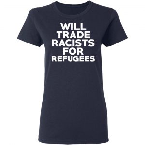 Will Trade Racists For Refugees Never Trump T-Shirts, Hoodies, Sweater 19