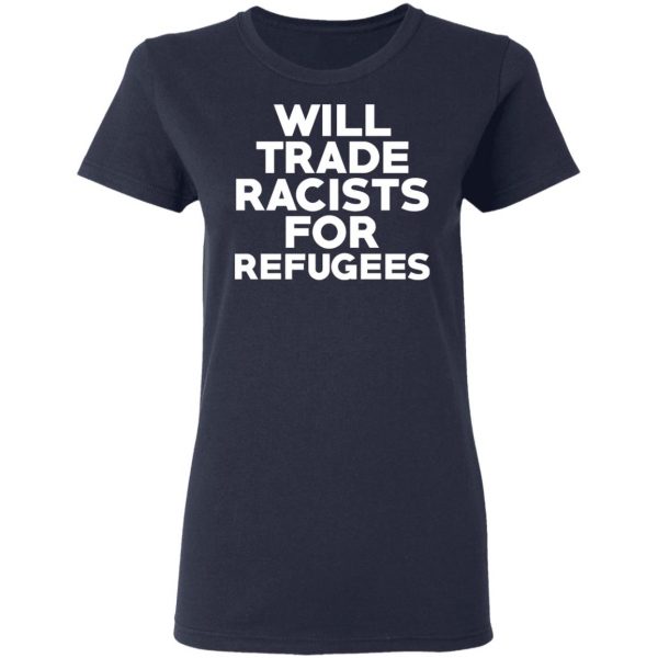 Will Trade Racists For Refugees Never Trump T-Shirts, Hoodies, Sweater 7