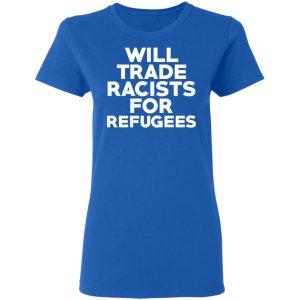 Will Trade Racists For Refugees Never Trump T-Shirts, Hoodies, Sweater 20