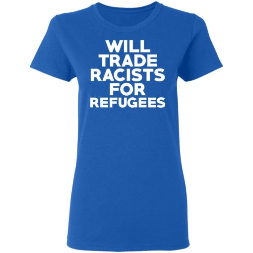 Will Trade Racists For Refugees Never Trump T-Shirts, Hoodies, Sweater 8