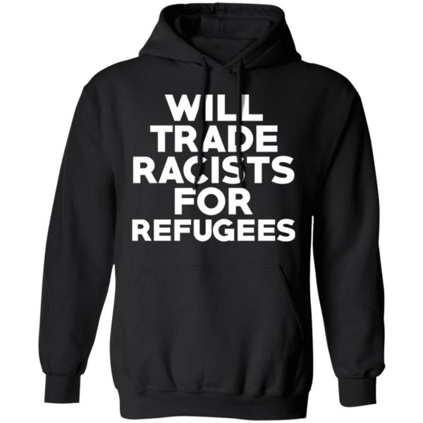 Will Trade Racists For Refugees Never Trump T-Shirts, Hoodies, Sweater 10