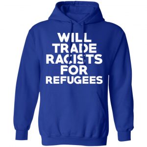 Will Trade Racists For Refugees Never Trump T-Shirts, Hoodies, Sweater 25