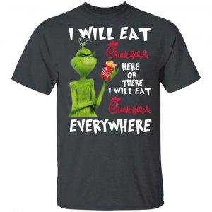 I Will Eat Chick-fil-A Here Or There I Will Eat Chick-fil-A Everywhere T-Shirts, Hoodies, Sweater Grinch 2