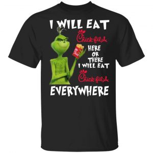 I Will Eat Chick-fil-A Here Or There I Will Eat Chick-fil-A Everywhere T-Shirts, Hoodies, Sweater Grinch
