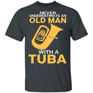 Never Underestimate An Old Man With A Tuba T-Shirts, Hoodies, Sweater 14