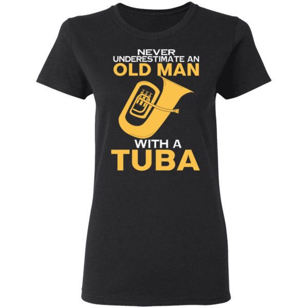 Never Underestimate An Old Man With A Tuba T-Shirts, Hoodies, Sweater 5
