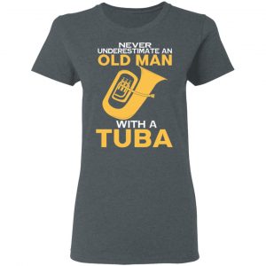 Never Underestimate An Old Man With A Tuba T-Shirts, Hoodies, Sweater 18