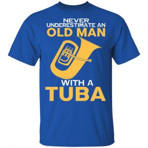 Never Underestimate An Old Man With A Tuba T-Shirts, Hoodies, Sweater 16