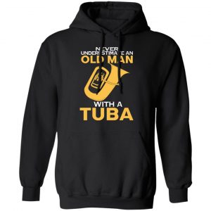 Never Underestimate An Old Man With A Tuba T-Shirts, Hoodies, Sweater 22