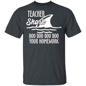Teacher Shark Doo Doo Doo Doo Your Homework T-Shirts, Hoodies, Sweater 14