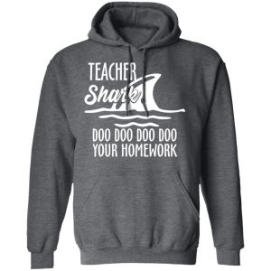 Teacher Shark Doo Doo Doo Doo Your Homework T-Shirts, Hoodies, Sweater 24