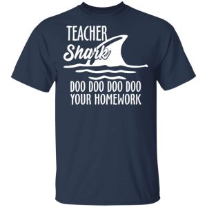 Teacher Shark Doo Doo Doo Doo Your Homework T-Shirts, Hoodies, Sweater 15