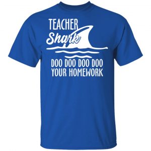 Teacher Shark Doo Doo Doo Doo Your Homework T-Shirts, Hoodies, Sweater 16