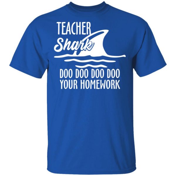 Teacher Shark Doo Doo Doo Doo Your Homework T-Shirts, Hoodies, Sweater 4