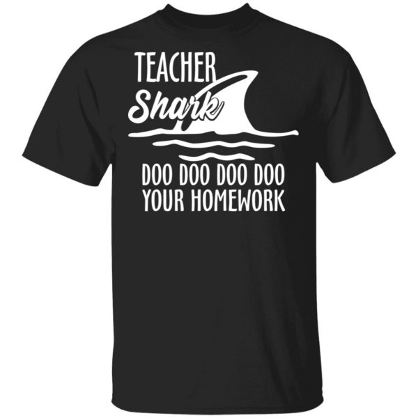Teacher Shark Doo Doo Doo Doo Your Homework T-Shirts, Hoodies, Sweater 1