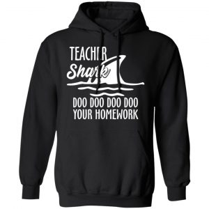 Teacher Shark Doo Doo Doo Doo Your Homework T-Shirts, Hoodies, Sweater 22