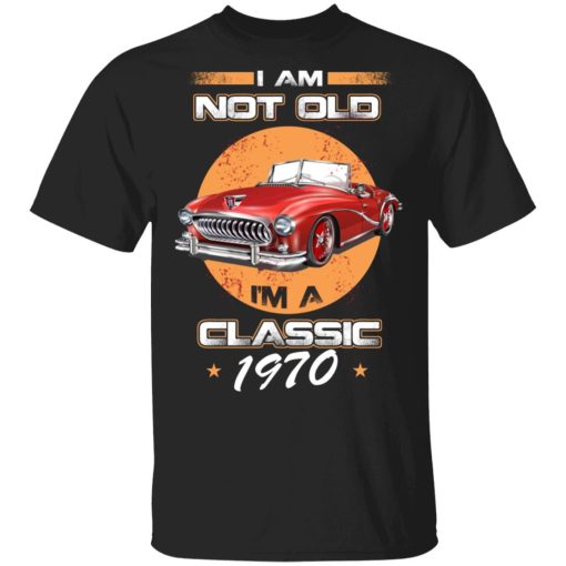 Car I’m Not Old I’m A Classic 1970 T-Shirts, Hoodies, Sweater 1