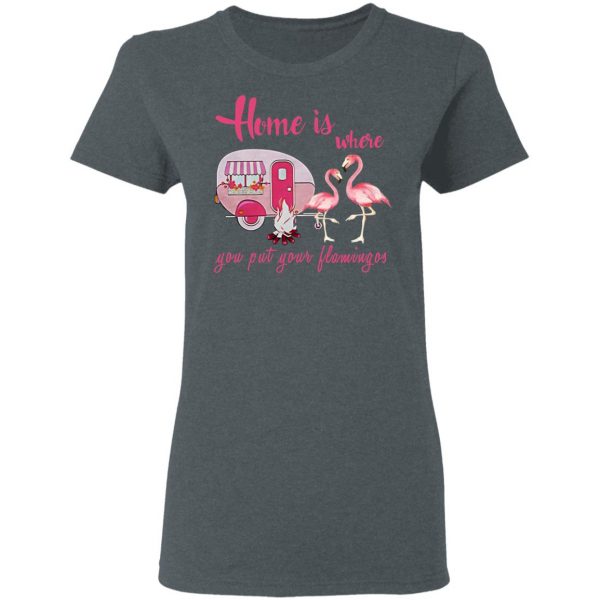 Home Is Where You Put Your Flamingos T-Shirts, Hoodies, Sweater 3