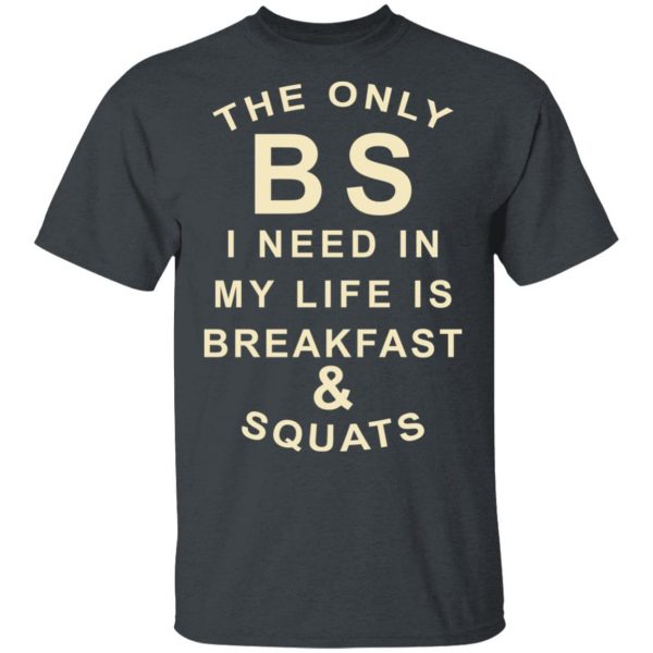 The Only BS I Need In My Life Is Breakfast & Squats T-Shirts, Hoodies, Sweater 2