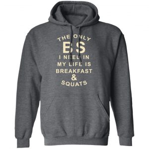 The Only BS I Need In My Life Is Breakfast & Squats T-Shirts, Hoodies, Sweater 24