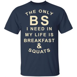 The Only BS I Need In My Life Is Breakfast & Squats T-Shirts, Hoodies, Sweater 15