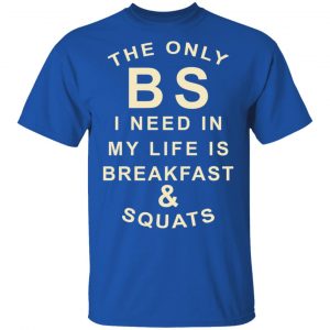 The Only BS I Need In My Life Is Breakfast & Squats T-Shirts, Hoodies, Sweater 16