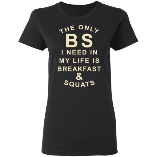 The Only BS I Need In My Life Is Breakfast & Squats T-Shirts, Hoodies, Sweater - Image 5