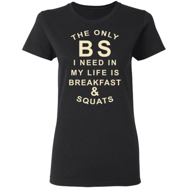 The Only BS I Need In My Life Is Breakfast & Squats T-Shirts, Hoodies, Sweater 5