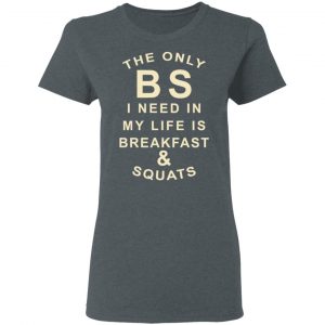 The Only BS I Need In My Life Is Breakfast & Squats T-Shirts, Hoodies, Sweater 18