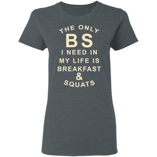 The Only BS I Need In My Life Is Breakfast & Squats T-Shirts, Hoodies, Sweater - Image 6