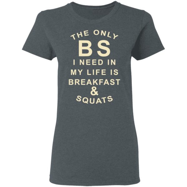 The Only BS I Need In My Life Is Breakfast & Squats T-Shirts, Hoodies, Sweater 6