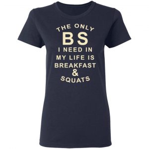 The Only BS I Need In My Life Is Breakfast & Squats T-Shirts, Hoodies, Sweater 19