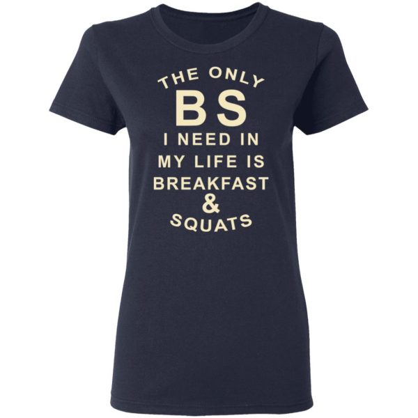 The Only BS I Need In My Life Is Breakfast & Squats T-Shirts, Hoodies, Sweater 7