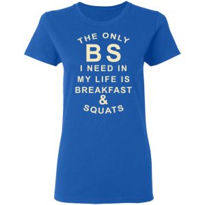 The Only BS I Need In My Life Is Breakfast & Squats T-Shirts, Hoodies, Sweater 20