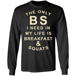 The Only BS I Need In My Life Is Breakfast & Squats T-Shirts, Hoodies, Sweater 21
