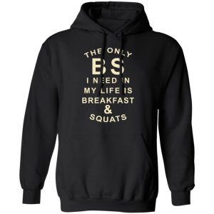 The Only BS I Need In My Life Is Breakfast & Squats T-Shirts, Hoodies, Sweater 22