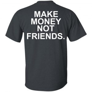 Make Money Not Friends T-Shirts, Hoodies, Sweater 14