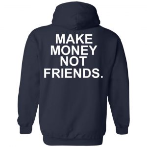 Make Money Not Friends T-Shirts, Hoodies, Sweater 23
