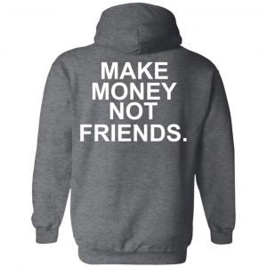 Make Money Not Friends T-Shirts, Hoodies, Sweater 24
