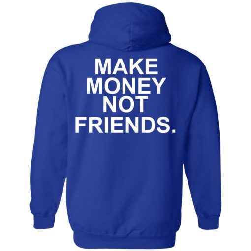 Make Money Not Friends T-Shirts, Hoodies, Sweater - Image 13