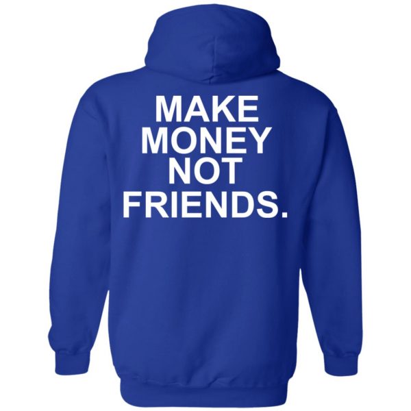 Make Money Not Friends T-Shirts, Hoodies, Sweater 13