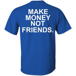 Make Money Not Friends T-Shirts, Hoodies, Sweater 16