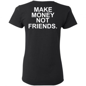 Make Money Not Friends T-Shirts, Hoodies, Sweater 17