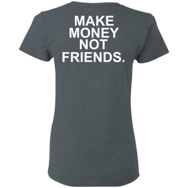 Make Money Not Friends T-Shirts, Hoodies, Sweater 6