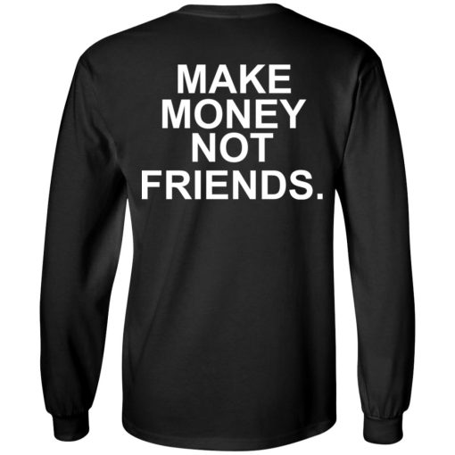 Make Money Not Friends T-Shirts, Hoodies, Sweater - Image 9