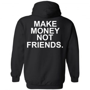 Make Money Not Friends T-Shirts, Hoodies, Sweater 22